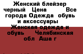 Женский блейзер черный › Цена ­ 700 - Все города Одежда, обувь и аксессуары » Женская одежда и обувь   . Челябинская обл.,Аша г.